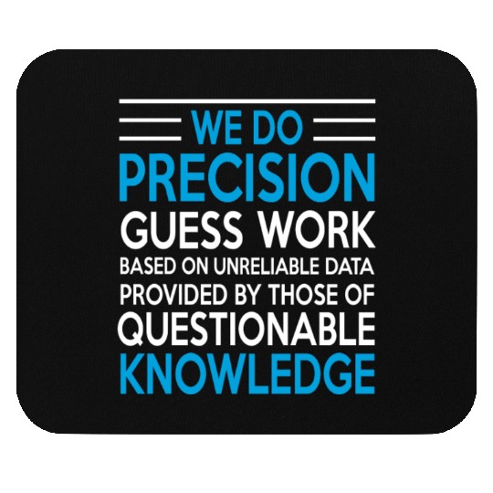 WE DO PRECISION GUESS WORK Mouse Pads