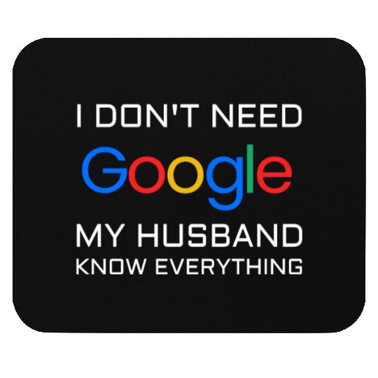 I don t need google my husband know everything Mouse Pads