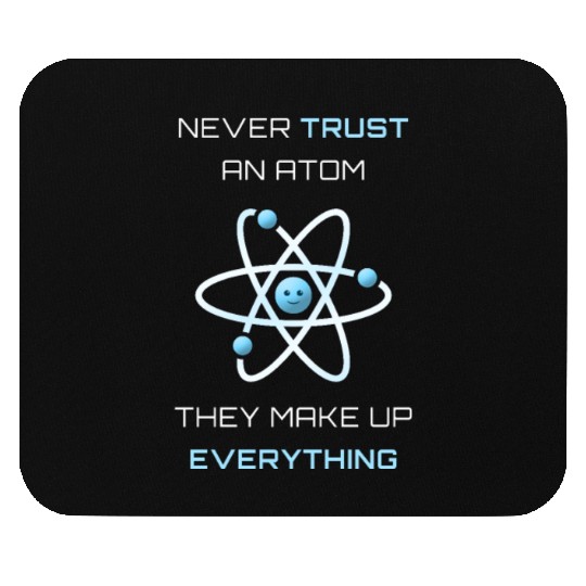 Never Trust An Atom They Make Up Everything Mouse Pads