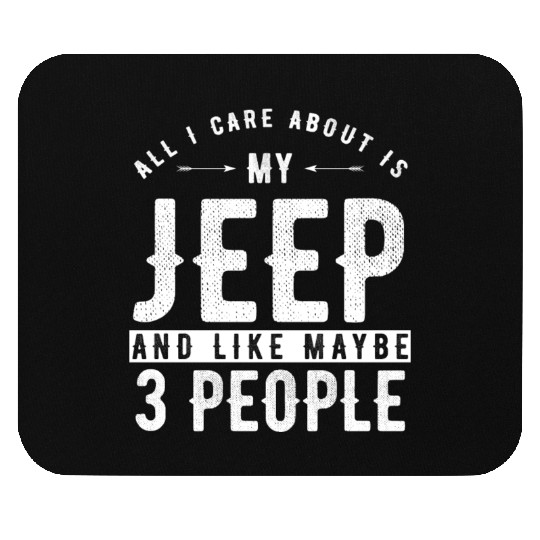 All i care about is my Jeep and maybe 3 people Mouse Pads