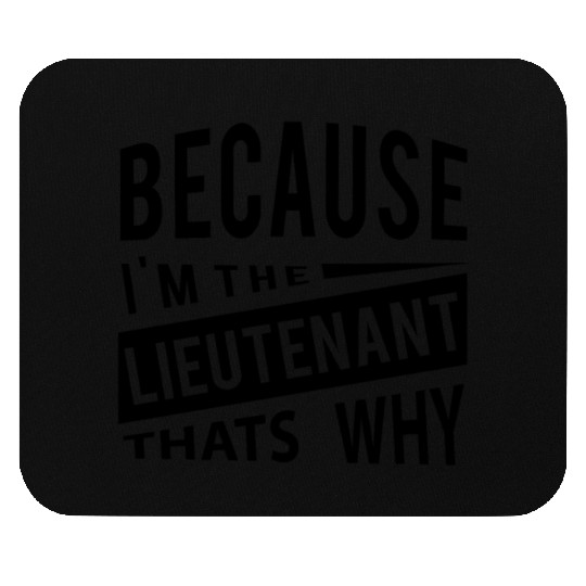 Because Im The Lieutenant Thats Why - Military Mouse Pads
