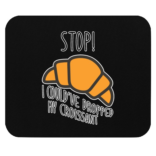 Funny Stop! I could've dropped my croissant! Meme Mouse Pads