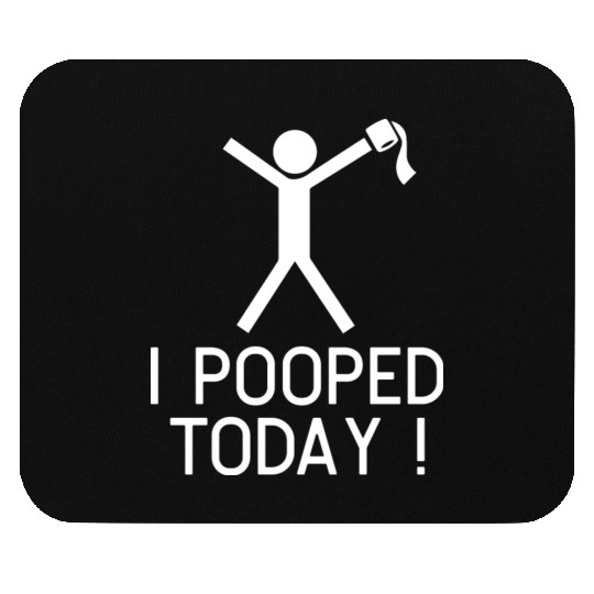 I POOPED TODAY Mouse Pads