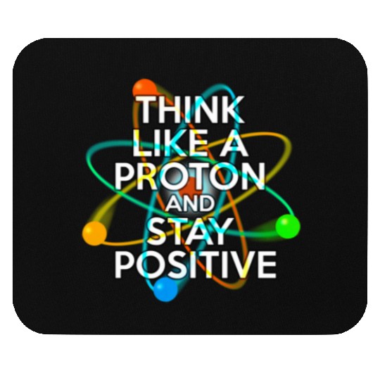 THINK LIKE A PROTON AND STAY POSITIVE Fun Science Mouse Pads