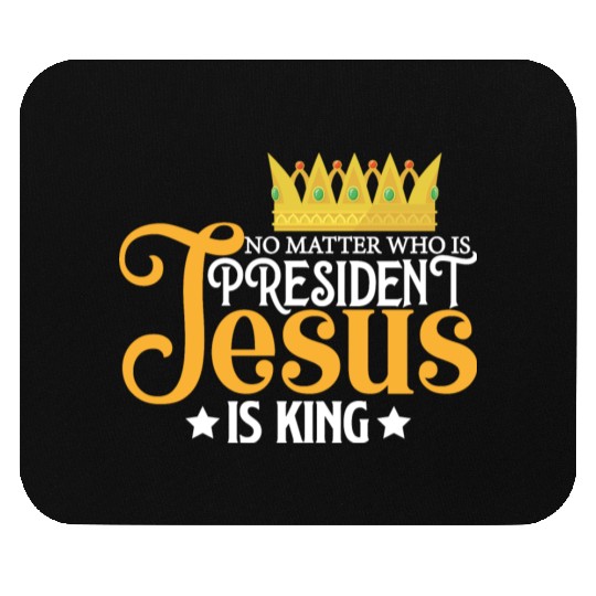 No Matter Who Is President Jesus Is King Mouse Pads