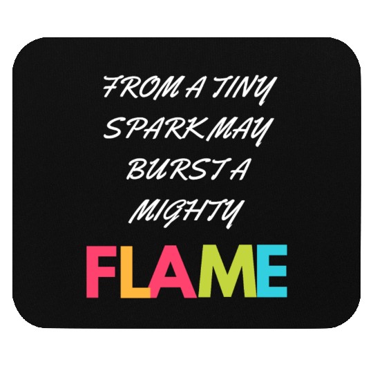 FROM A TINY SPARK MAY BURST A MIGHTY Mouse Pads