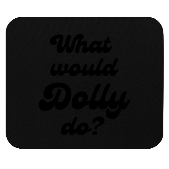 What Would Dolly Do BLACK Mouse Pads