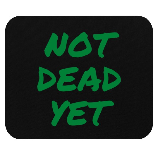 NOT DEAD YET (in green graffiti letters) Mouse Pads