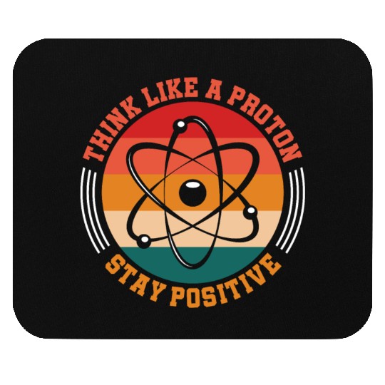 Think Like A Proton Stay Positive Science Chemist Mouse Pads
