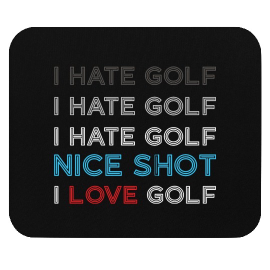 I Hate Golf I Hate Golf I Hate Nice Shot I Love Go Mouse Pads