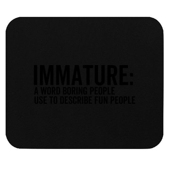 Immature a Word Boring People Use To Describe Fun Mouse Pads