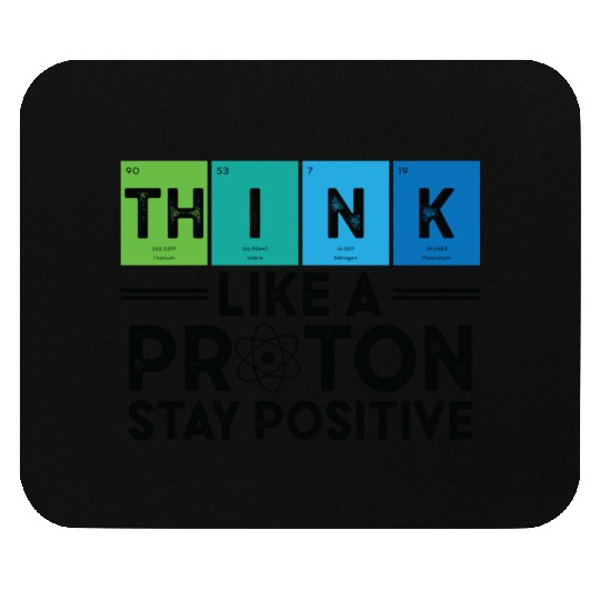 Think Like A Proton And Stay Positive Science Mouse Pads