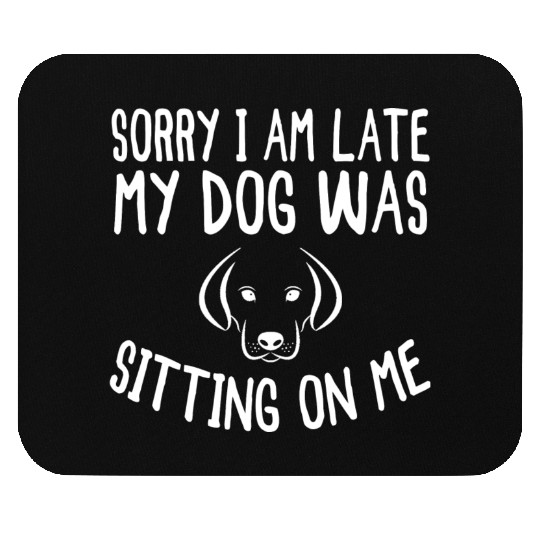 Sorry I'm Late My Dog Was Sitting On Me - Dogs Mouse Pads