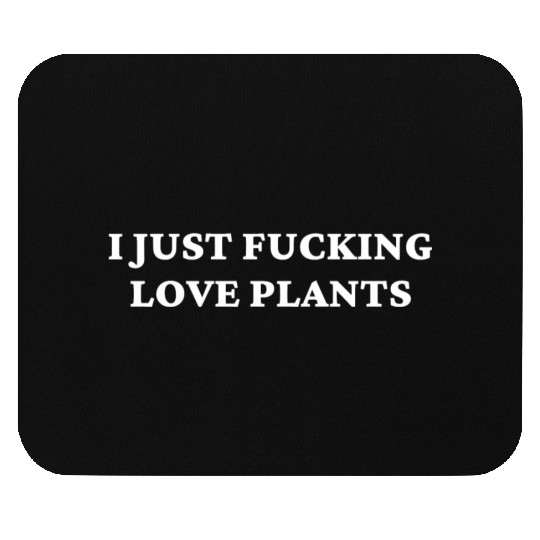 I Just Fucking Love Plants Mouse Pads