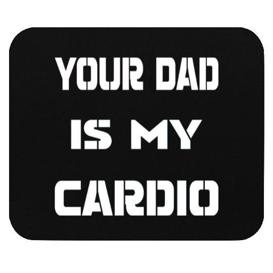 Your dad is my cardio Mouse Pads
