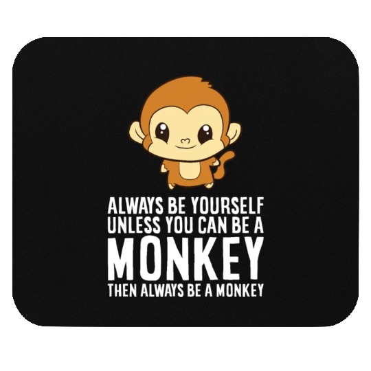 Always Be Yourself Unless You Can Be A Monkey Mouse Pads