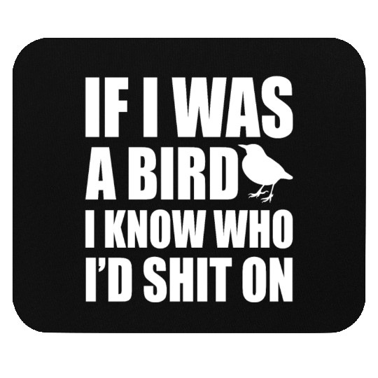 If I Was A Bird I Know Who I'd Shit On Sarcasm Mouse Pads