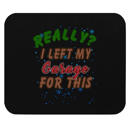 Really I Left My Garage For This Funny Graphic Mouse Pads