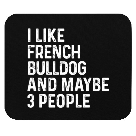 I Like French Bulldog And Maybe 3 People Dog Mouse Pads