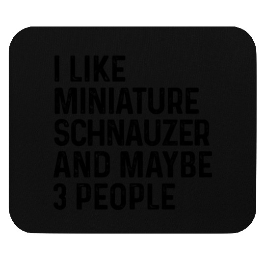 I Like Miniature Schnauzer And Maybe 3 People Dog Mouse Pads