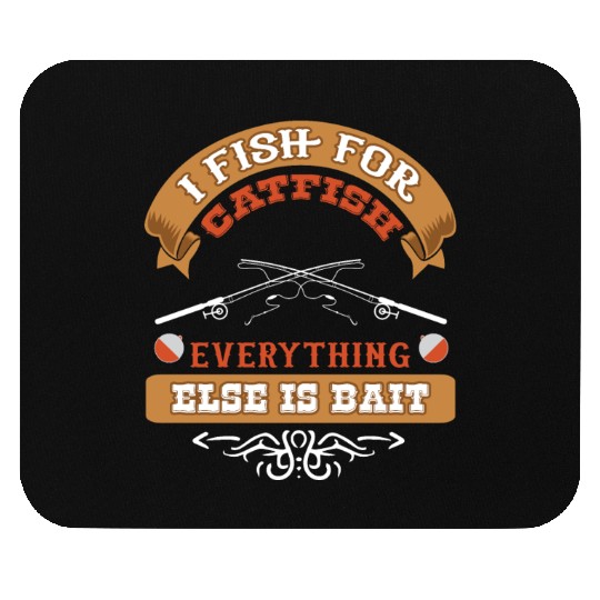 I Fish for Catfish Everything Else is Bait Mouse Pads
