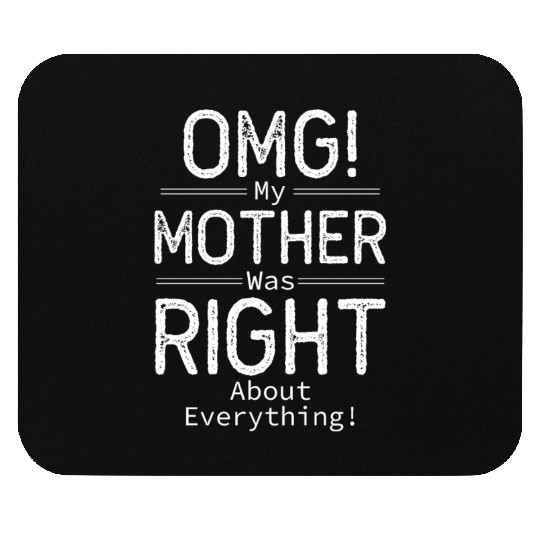 OMG My Mother was Right about Everything Mouse Pads