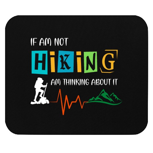 if am not hiking am thinking about it Mouse Pads