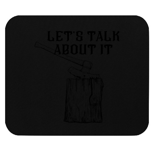 LET'S TALK ABOUT IT - executioner's axe Mouse Pads