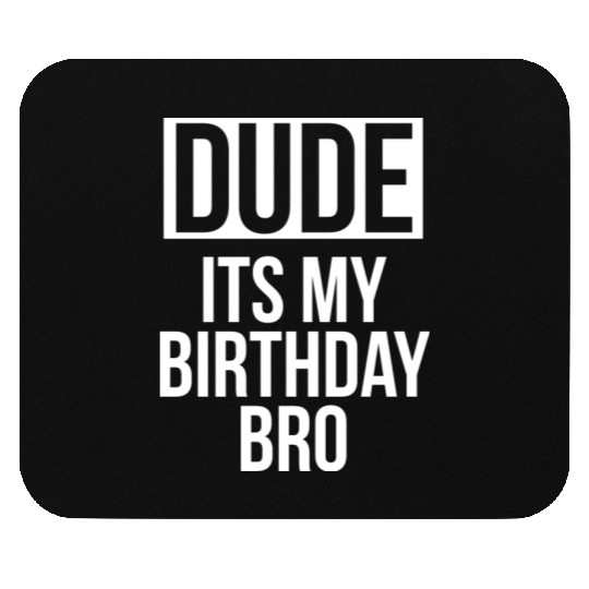 Dude its my birthday bro Mouse Pads