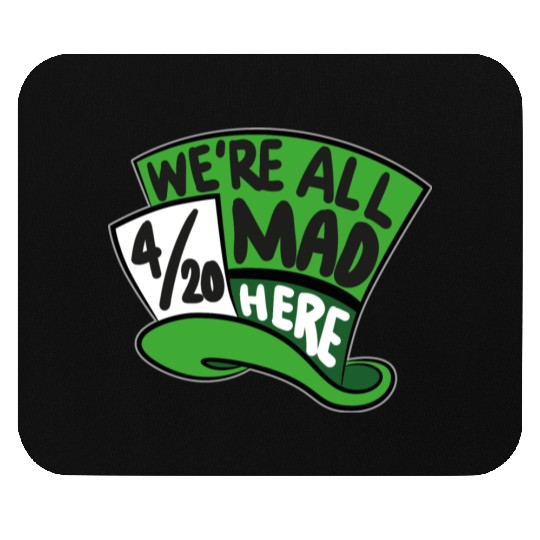 We Are all Mad 420 Here mad hatter Mouse Pads