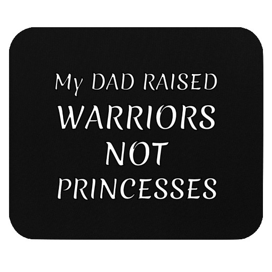 My DAD RAISED WARRIORS NOT PRINCESS Mouse Pads