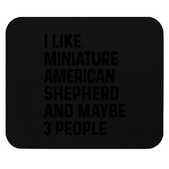 I Like Miniature American Shepherd And Maybe 3 Mouse Pads