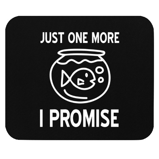 Just one more Fish I promise Mouse Pads