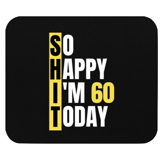 So Happy I'm 60 Today aka S.H.I.T Mouse Pads