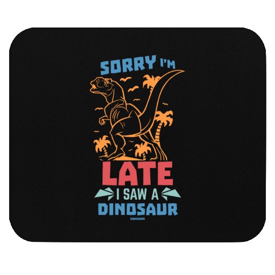 Sorry I'm Late I Saw A Dinosaur Mouse Pads
