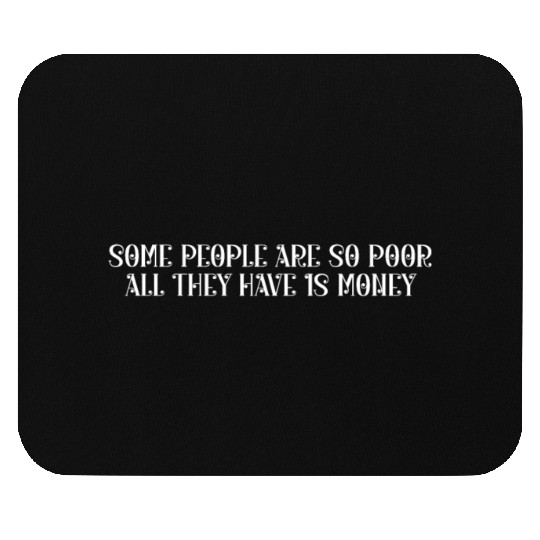 Some people are so poor all they have is money Mouse Pads