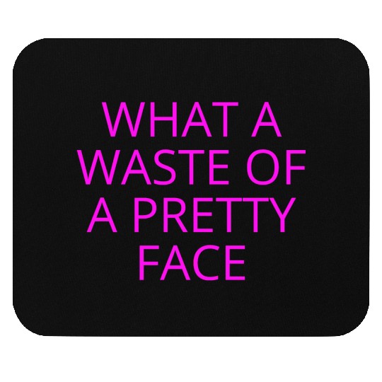 What A Waste Of A Pretty Face (in neon pink font) Mouse Pads