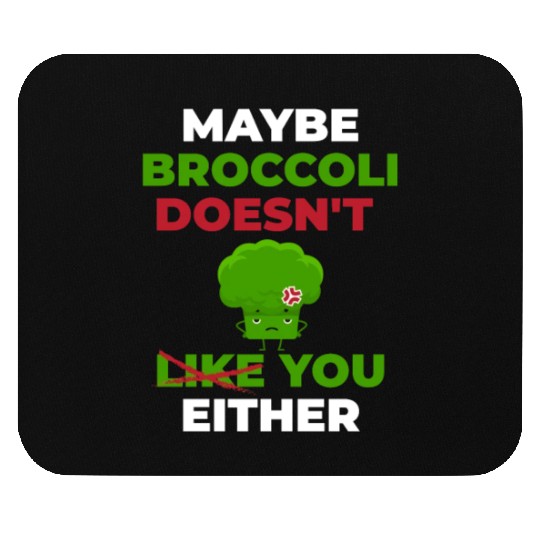 Maybe Broccoli Doesn't Like You Either Mouse Pads