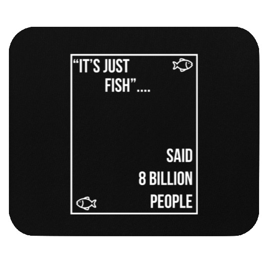 "It's just fish... said 8 billion people" vegan Mouse Pads