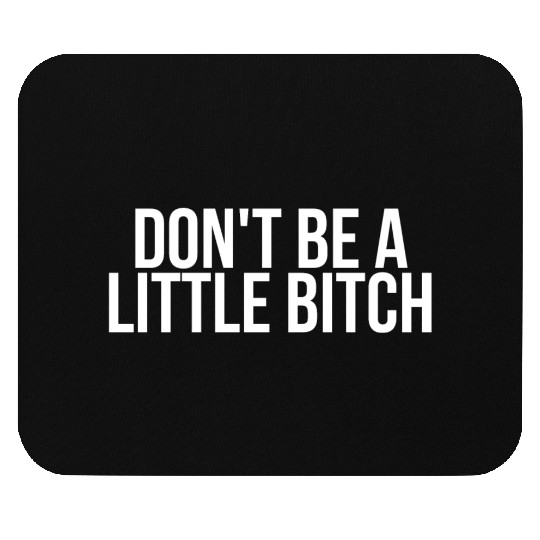 DON'T BE A LITTLE BITCH Mouse Pads