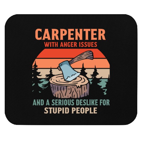 CARPENTER WITH ANGER ISSUES AND A SERIOUS DESLIKE Mouse Pads