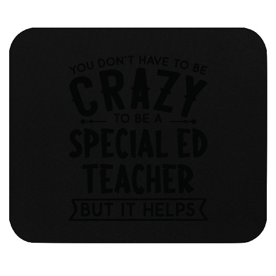 You Don't Have To Be A Crazy Special Ed Teacher Mouse Pads