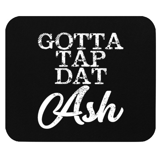 Gotta Tap Dat Ash 4 Mouse Pads