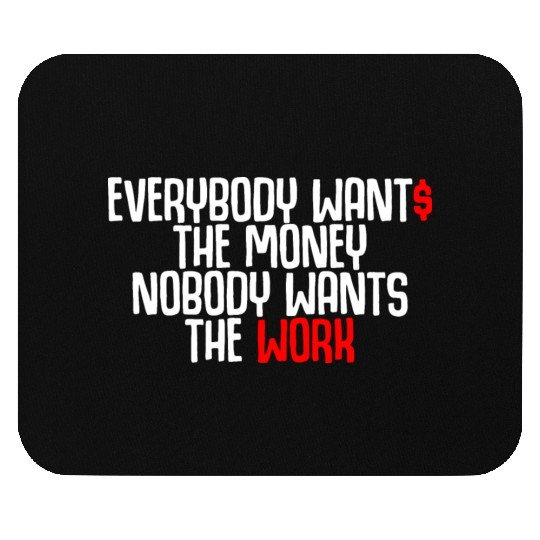 Everybody Wants The Money Nobody Wants The Work Mouse Pads