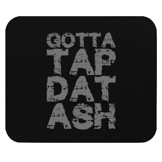 Gotta Tap Dat Ash 2 Mouse Pads