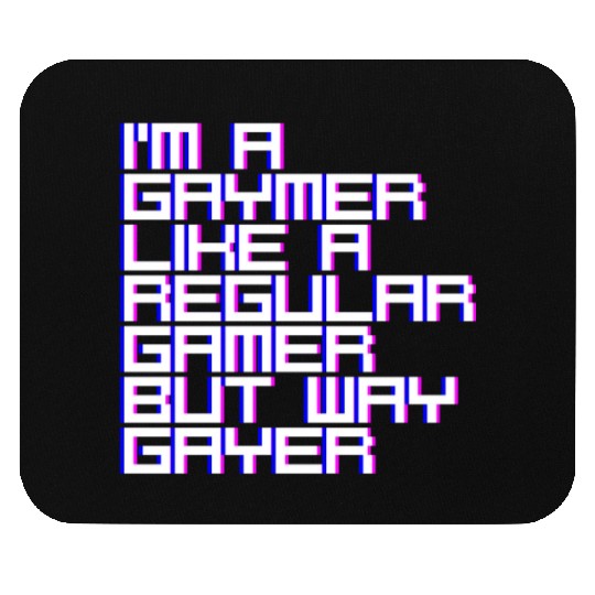 I'm A Gaymer, Like A Regular Gamer But Way Gayer 4 Mouse Pads