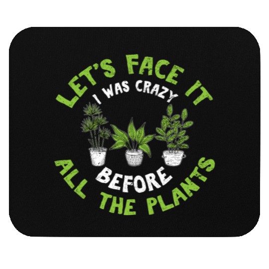 Let's Face It I Was Crazy Before All The Plants Cu Mouse Pads