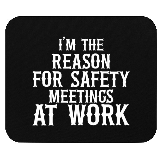 I m the Reason for Safety Meetings Mouse Pads