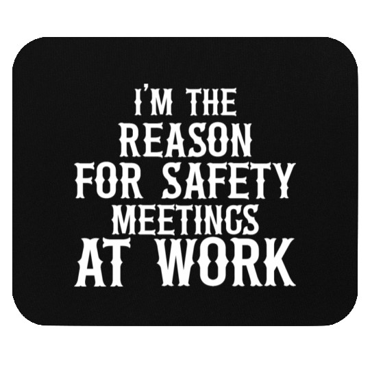 I m the Reason for Safety Meetings Mouse Pads