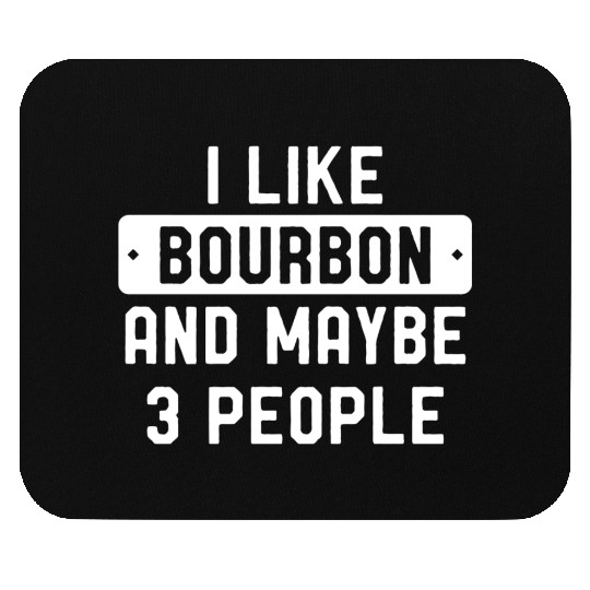 I Like Bourbon And Maybe 3 People Mouse Pads